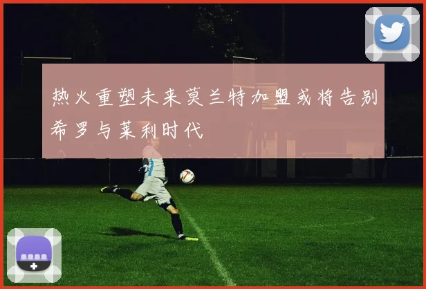 热火重塑未来莫兰特加盟或将告别希罗与莱利时代